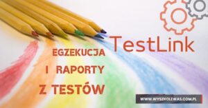 Read more about the article Wykonywanie i raportowanie testów w Testlink