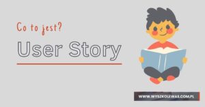 Read more about the article Co powinieneś wiedzieć o User Stories?