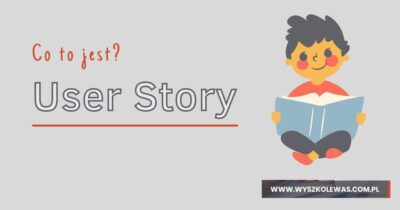 Co powinieneś wiedzieć o User Stories?
