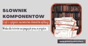Read more about the article Słownik komponentów, czyli o spójności nazewnictwa elementów aplikacji