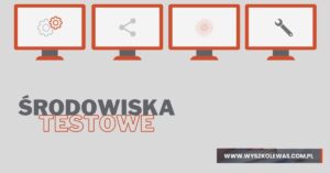 Read more about the article Środowiska testowe? A komu to potrzebne?