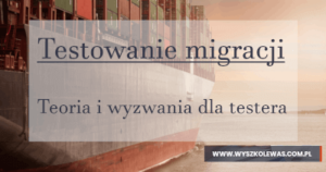 Read more about the article Testowanie migracji danych- teoria i wyzwania dla testera